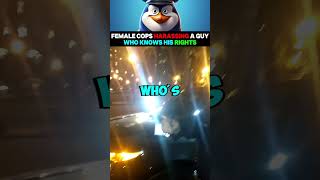 Female Cops Harassing a Guy Who Knows His Rights [upl. by Nirtak277]