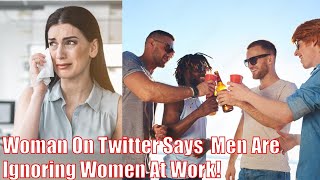 Woman CRIES on twitter about men IGNORING women at work SMH [upl. by Elletsirk79]