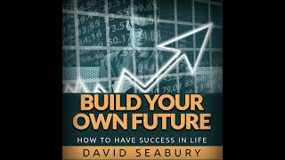 BUILD Your Own FUTURE  HOW to Have SUCCESS in Life  FULL Audiobook 720 Hours by David SEABURY [upl. by Sill]