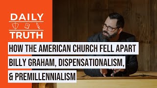 How The American Church Fell Apart  Billy Graham Dispensationalism amp Premillennialism [upl. by Yuht755]