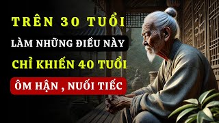 Trên 30 Tuổi Còn Làm Những Điều Này Chỉ Khiến Tuổi 40 Hối Hận Ôm Nuối Tiếc  Triết Lý Cuộc Sống [upl. by Ednutey413]