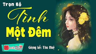 Đọc truyện thầm kín đặc sắc quot TÌNH MỘT ĐÊM quot Full Bộ MC Thu Huệ diễn đọc Cả xóm nức nở khen [upl. by Kung]