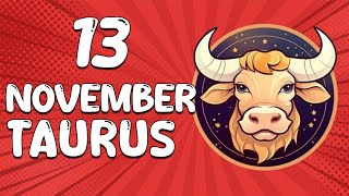 Daily Horoscope  TAURUS ♉ November 13 2024 ♉ horoscope for today [upl. by Nauqas491]