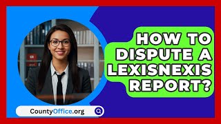 How To Dispute A LexisNexis Report  CountyOfficeorg [upl. by Izak]