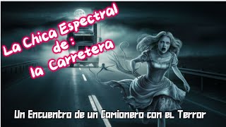 La Chica Espectral de la Carretera Un Encuentro de un Camionero con el Terror history terror [upl. by Neelloj]