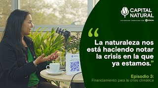 CapitalNatural  Episodio 3 Financiamiento para la crisis climática [upl. by Valer]