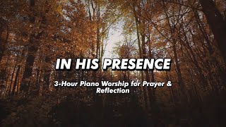 In His Presence  3 Hour Piano Worship for Prayer amp Reflection [upl. by Ojeitak]