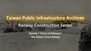 【Taiwan Public Infrastructure Archives Railway Construction Series】EP 7 The Alishan Forest Railway [upl. by Nylodnarb]