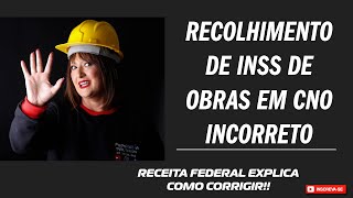 Recolhimento de INSS de Obras em CNO incorreto  Receita Federal explica como corrigir Ferreirawa [upl. by Terbecki]