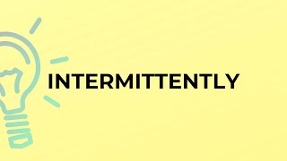 What is the meaning of the word INTERMITTENTLY [upl. by Mitman592]