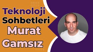 Teknoloji Sohbetleri 4 Konuk Murat Gamsız muratgamsiz tomacoglu [upl. by Assirok]