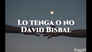 Lo tenga o no  David Bisbal Letra [upl. by Oirom234]