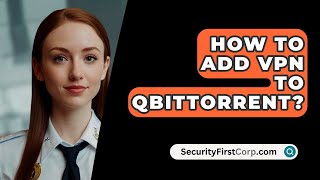 How To Add VPN To QBittorrent  SecurityFirstCorpcom [upl. by Forelli]