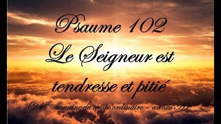 Psaume 102  Le Seigneur est tendresse et pitié 24ème semaine du temps ordinaire  année A [upl. by Leontine]