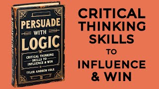 Persuade With Logic Critical Thinking Skills To Influence amp Win Audiobook [upl. by Dietz]