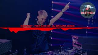 Nonstop Phia Sau Em  DJ Banana Remix  Des Phiêu [upl. by Aldous812]