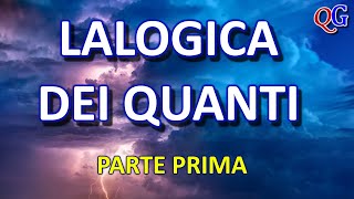 I quanti e il caso  LALOGICA DEI QUANTI  Prima parte [upl. by Eniawed]