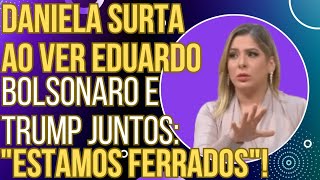 quotESTAMOS FERRADOSquot Daniela Lima passa mal ao ver Donald Trump e Eduardo Bolsonaro juntos [upl. by Ammann66]