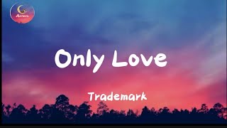 Trademark  Only Love  Lyrics [upl. by Megdal]