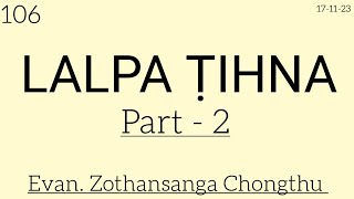 106 171123  LALPA ṬIHNA PART  2  Evan Zothansanga Chongthu [upl. by Galan]