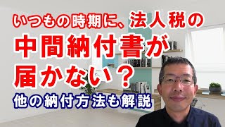 いつもの時期に、法人税の中間納付書が届かない？～他の納付方法も併せて、詳しく解説します。 [upl. by Htehpaj]