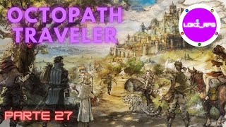 Octopath Traveler Guía 100  ESP   Parte 27 [upl. by Aneret]