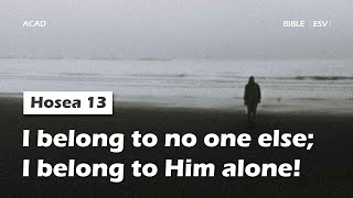 【Hosea 13 】I belong to no one else I belong to Him alone ｜ACAD Bible Reading [upl. by Lucita]