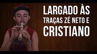 Largado Às Traças Zé Neto e Cristiano  Flauta Doce [upl. by Emsmus555]