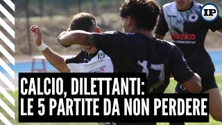 Calcio Dilettanti le 5 partite da non perdere [upl. by Gilbart]