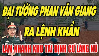 ĐẠI TƯỚNG PHAN VĂN GIANG RA LỆNH KHẨN PHẢI XONG KHU TÁI ĐỊNH CƯ LÀNG NỦ TRƯỚC THỀM TẾT DƯƠNG LỊCH [upl. by Tufts]