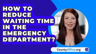 How To Reduce Waiting Time In The Emergency Department  CountyOfficeorg [upl. by Areid]