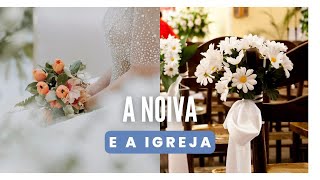 A NOIVA E A IGREJA [upl. by Atteve]