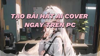 CÁCH TẠO RA BÀI HÁT AI COVER NGAY TRÊN PC CỦA BẠN  RVC GUI [upl. by Suzanna]