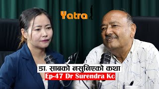 Yatra  Ep 47  Dr Surendra KC  Podcast with Sampada Limbu [upl. by Einhpets684]