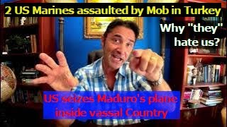 Why two US Marines attacked by Mob in Turkey US seizes Venezuelas Pres plane inside vassal State [upl. by Ahsial209]