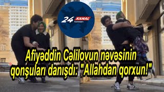 Afiyəddin Cəlilovun nəvəsinin qonşuları danışdı quotAllahdan qorxunquot [upl. by Renraw337]