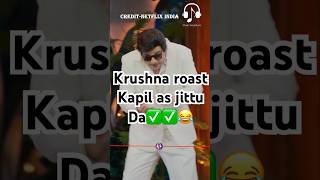 Krushna roast Kapil as jittu da 😂kapilsharma sunilgrover krushnaabhishek kikusharda [upl. by Ayyn802]