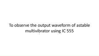 To observe the output waveform of astable multivibrator using IC 555 [upl. by Hadrian]