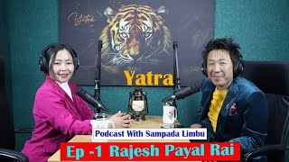 Yatra  Ep 1  Rajesh Payal Rai  Podcast With Sampada Limbu [upl. by Jeannine]