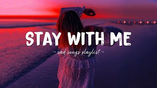 Stay With Me ♫ Sad songs playlist for broken hearts  Depressing Songs 2024 That Will Make You Cry [upl. by Nide]