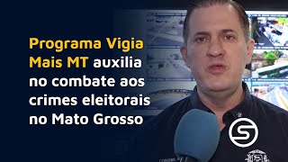 Programa Vigia Mais MT auxilia no combate aos crimes eleitorais no Mato Grosso [upl. by Heddy]