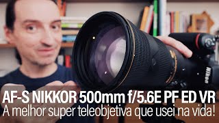 Nikon AFS NIKKOR 500mm f56E PF ED VR  A melhor super teleobjetiva que usei na vida [upl. by Neirol284]