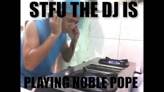 STFU THE DJ IS PLAYING NOBLE POPE [upl. by Aneema]