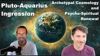 PlutoAquarius Ingression Archetypal Cosmology amp PsychoSpiritual Renewal Dialogue w Chad Harris [upl. by Igic]