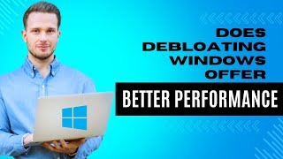 Does Debloating Windows Offer Better Performance [upl. by Laural]