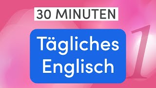 Tägliches Englisch in 30 Minuten Lerne die wichtigsten alltäglichen Sätze [upl. by Ahseital]