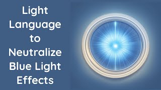 Light Language to Neutralize Blue Light Effects [upl. by Ob]