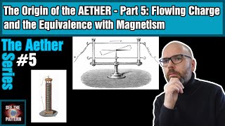 The Origin of the Aether  Part 5 Flowing Charge and the Equivalence with Magnetism [upl. by Janeen]