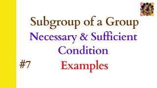 7 Subgroup of a group  Examples of subgroup  Necessary and Sufficient Condition Group Theory [upl. by Nylram]