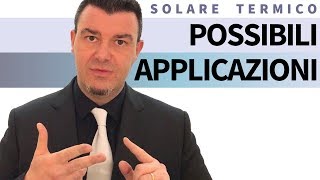 Solare Termico  Possibili Applicazioni [upl. by Matless]